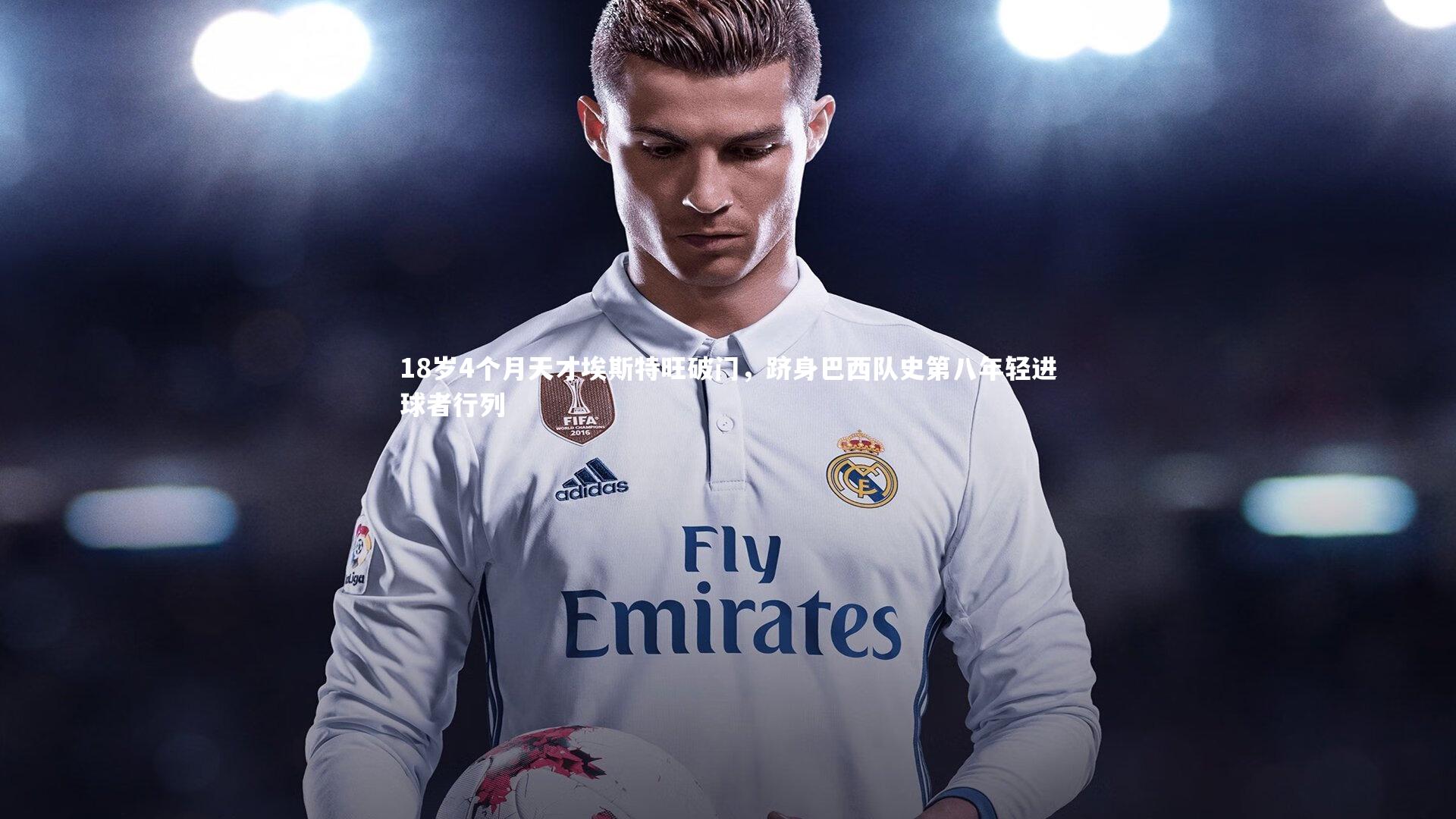 18岁4个月天才埃斯特旺破门，跻身巴西队史第八年轻进球者行列